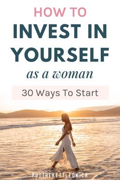 a woman walking into the ocean with text overlay that reads how to invest in yourself as a woman 30 ways to start