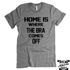 The listing is for one short-sleeve unisex crew-neck t-shirt with “Home Is Where The Bra Comes Off ” print.All t-shirts are unisex. We carry XS, S, M, L, XL, 2XL, 3XLLaying Flat Measurements in Inches:Width (armpit to armpit): XS 16.5" // S 18" // M 20" // L 22" // XL 24" //2XL 26" //3XL 28"Length (from top of shoulder Funny Text Tri-blend T-shirt, Funny Text Print T-shirt In Ring-spun Cotton, Band Merch T-shirt In Ring-spun Cotton With Slogan, Funny Ring-spun Cotton Pre-shrunk T-shirt, Funny Text Fan Apparel Short Sleeve T-shirt, Funny Text Short Sleeve Fan Apparel T-shirt, Fan Apparel Short Sleeve T-shirt With Funny Text, Fan Apparel T-shirt With Funny Text, Unisex Pre-shrunk Ring-spun Cotton T-shirt