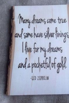 a piece of wood with a quote on it that says, many dreams come true and some have silver things i live for my dreams and a