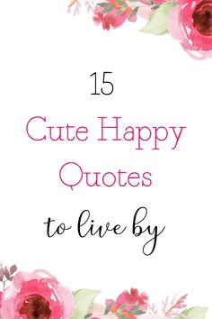 flowers with the words 15 cute happy quotes to live by on it in pink and green