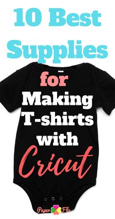 a black onesuit with the words 10 best supplies for making t - shirts with cricut