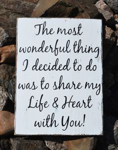 a sign that says the most wonderful thing i decided to do was share my life and heart with you