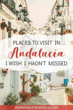 an alleyway in andaluca with text overlay that reads places to visit in andaluca i wish i had't missed