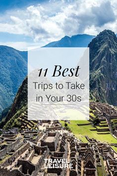 the ruins and mountains in peru with text overlay that reads 11 best trips to take in your 30's