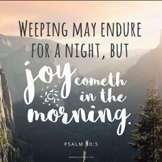 a mountain cliff with a quote on it that reads, weeping may endpure for a night, but joy comes at the morning