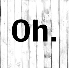 the word oh is written in black on a white wooden background with planks and boards