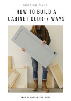 a woman holding a cabinet door with the words building plans how to build a cabinet door - 7 ways