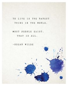 blue ink splattered on white paper with the quote to live is the harsest thing in the world most people exit that is all oscar wilde