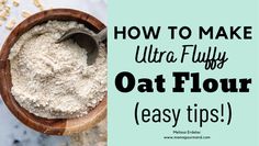 a wooden bowl filled with oat flour and the words how to make ultra fluffy oat flour easy tips