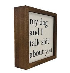 My Dog And I Talk About You Wood Sign This wooden sign is ideal to display at any room. A unique rustic wooden hanging sign decor will fit into any occasion, it adds a littel bit of your And matches other modern farmhouse and country-themed decorations.All our signs are build into a wooden box frame with a rustic touch. Signs can be hung directly off the frame. Frame size is 6 x 6. Mom Life Hacks, Sign Decor, Wooden Sign, Wooden Box, My Dog, Box Frames, Wood Sign, Wooden Signs, Hanging Signs