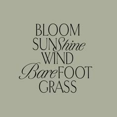 the words bloom, sunshine, wind, barefoot grass written in black on a gray background