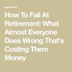 the words how to fail at retirement what almost everyone does wrong that's costing them