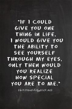 a chalkboard with the words if i could give you one thing in life, i would give you the ability to see yourself