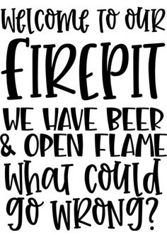 a sign that says, welcome to our firepit we have beer and open flame what could