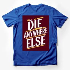 Die Anywhere Else T-Shirt, Bold Maroon and Gold Text, Unisex Graphic Tee Male T-Shirt Custom graphic T-Shirt.Customize your color Graphic Tee With Slogan For Fan Merchandise, Fan Merchandise Slogan Graphic Tee, Fan Apparel T-shirt With Graphic Print And Crew Neck, Fan Merchandise Slogan Crew Neck Top, Fan Apparel Slogan Crew Neck Top, Fan Apparel Slogan Top, Cotton Slogan T-shirt Fan Apparel, Blue Graphic Tee With Letter Print, Cotton Slogan T-shirt For Fan Apparel