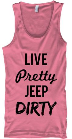 a pink tank top with the words live pretty jeep dirty written in black on it