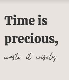 the words time is precious, waste it wisely on a white background with black lettering