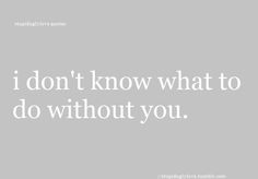 the words i don't know what to do without you on a gray background