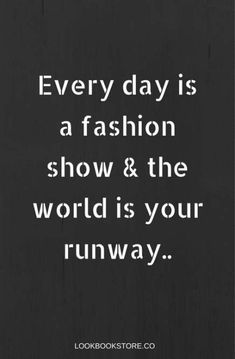 a quote that reads every day is a fashion show & the world is your runway