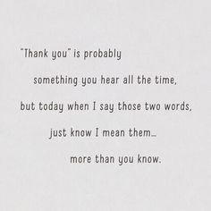 a white piece of paper with the words thank you is probably something you hear all the time, but today when i say those two words just know