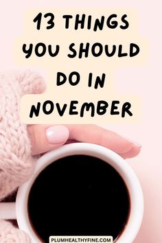 a person holding a cup of coffee with the words, 13 things you should do in november