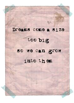 a piece of paper with the words dreams come as size too big so we can grow into them