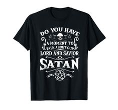 PRICES MAY VARY. Do You Have A Moment To Talk About Our Lord and Savior Satan Shirt - For anybody who is into alternative black heavy death thrash metal. Great for people who enjoy anything goth, satanic, wiccan, occult, pentagrams, witchcraft, sabbath, and baphomet. Hail Satan Shirt - If you worship the Devil or Satan, this is a perfect 666 tshirt to walk around town preaching your love for black magic and pentagram evil tarot. Other designs available. Click brand name above. Lightweight, Class Goth Satanic, Satanic Shirt, Thrash Metal, Lord And Savior, Our Lord, Sweatshirts Online, Men T Shirt, Branded T Shirts, Talk About