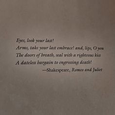 a piece of paper with writing on it that says eyes, look your last arms, take your last embrace and tips you the door of breath, seal with a righteous kiss