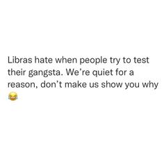 a white background with text that reads libras hate when people try to test their gangsta we're quiet for a reason, don't make us show you why