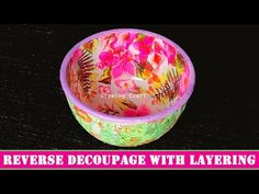 a bowl with flowers painted on it and the words reverse decoupage with layering