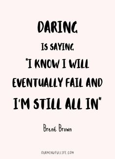 a quote that says daring is saying i know i will eventually fail and i'm still