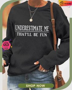 Underestimate Me That'll Be Fun Sweatshirt Fall Slogan Tops For Leisure, Slogan Tops For Leisure In Fall, Leisure Text Print Tops For Fall, Leisure Letter Print Tops For Fall, Fall Leisure Letter Print Top, Casual Winter Tops With Slogan, Comfortable Fit Top With Letter Print For Winter, Underestimate Me, Fun Sweatshirts