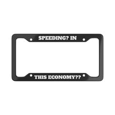 a black license plate frame with the words speeding in this economy on it and an image of