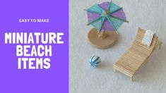 miniature beach items with text overlay that reads easy to make miniature furniture and beach items