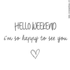 hello weekend i'm so happy to see you written in black ink on a white background