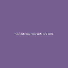 a purple background with the words thank you for being a safe place for me to turn to