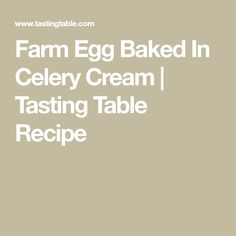 farm egg baked in celery cream / tasting table recipe