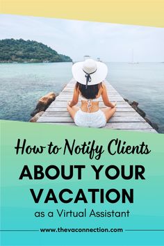 a woman sitting on a dock with the words how to notfy client's about your vacation as a virtual assistant