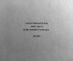 a black and white photo with an old quote on it that says i never beloved in love until i saw it in the warmth of your eyes