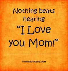 an orange background with the words nothing beats hearing i love you mom