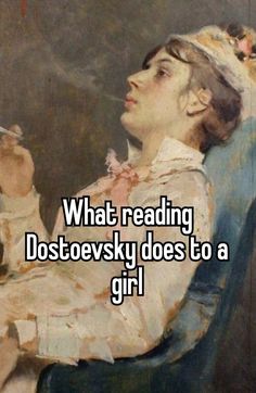 a woman sitting in a chair with the caption what reading dostoevsky does