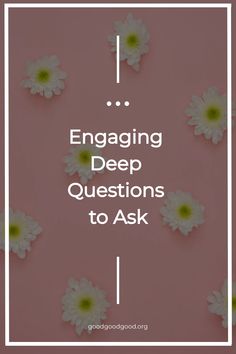 Seven daisies arranged on a pink background with the text "Engaging Deep Questions to Ask" and the website "goodgoodgood.org". Deep Questions To Ask Your Girlfriend, Deep Conversation Topics, Conversation Prompts, Deep Conversation Starters, Relationship Journal, Questions To Get To Know Someone, Deep Conversation, Emotional Intimacy, Conversation Questions