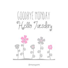 a card with flowers and the words goodbye monday hello tuesday