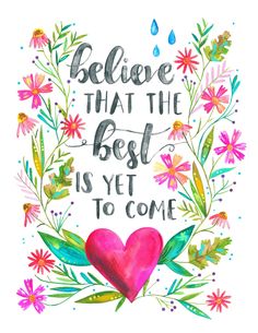 a watercolor painting with the words, believe that the best is yet to come