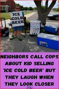 a person holding up signs on the side of a road that says neighbors call cops about kid selling ice cold beer but they laugh when they look closer