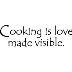 the words cooking is love made visible in black and white text on a white background