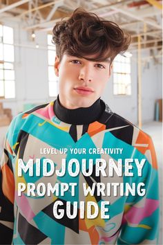 a young man wearing a colorful sweater with the title level up your creativity mid - journey prom writing guide