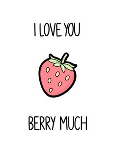 strawberry, I love you berry much Cheesy I Love You Quotes, Cute Corny Love Quotes, I Love You Puns Cute, Cheesy I Love You Puns, Pun Love Notes, Love You Berry Much, Food Pun Cards, Cheesy Love Puns, I Love You Berry Much