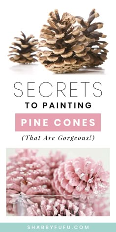 pine cones with the words secrets to painting pine cones that are gorgeous on top and bottom