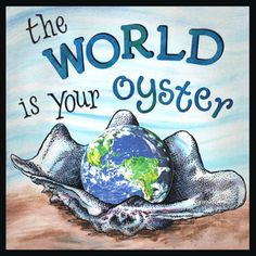 the world is your oyster poster with an image of a turtle on it's back